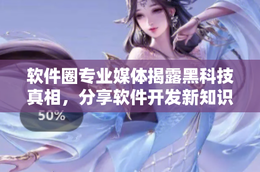 软件圈专业媒体揭露黑科技真相,分享软件开发新知识! 软件圈专业媒体揭露黑科技真相,分享软件开发新知识!