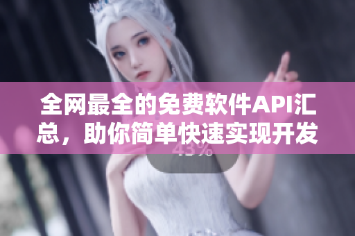 全网最全的免费软件API汇总,助你简单快速实现开发需求! 全网最全的免费软件API汇总,助你简单快速实现开发需求!