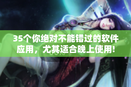 35个你绝对不能错过的软件应用,尤其适合晚上使用! 35个你绝对不能错过的软件应用,尤其适合晚上使用!