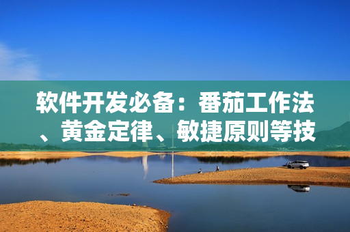 软件开发必备:番茄工作法、黄金定律、敏捷原则等技能大全 软件开发必备:番茄工作法、黄金定律、敏捷原则等技能大全