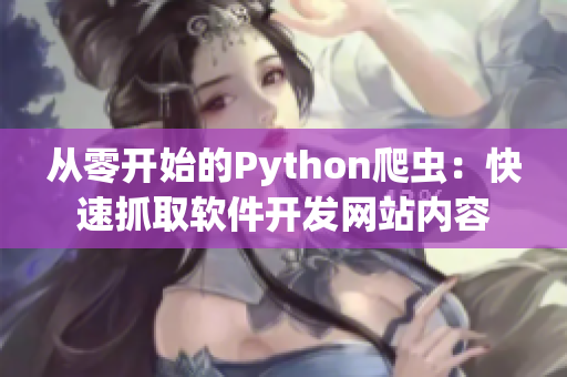 从零开始的Python爬虫:快速抓取软件开发网站内容 从零开始的Python爬虫:快速抓取软件开发网站内容