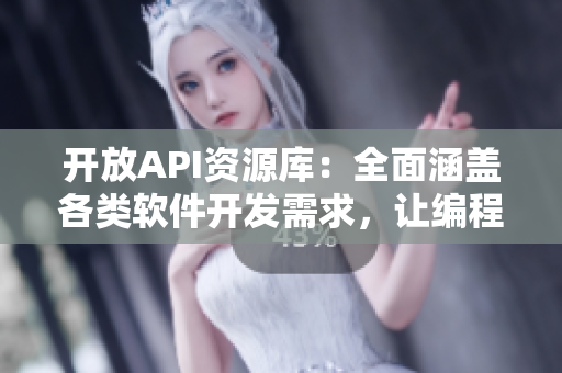 开放API资源库:全面涵盖各类软件开发需求,让编程更高效! 开放API资源库:全面涵盖各类软件开发需求,让编程更高效!