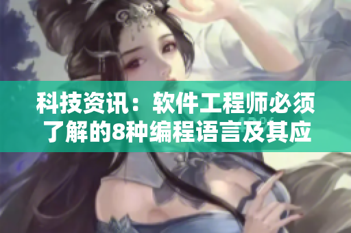 科技资讯:软件工程师必须了解的8种编程语言及其应用指南大全! 科技资讯:软件工程师必须了解的8种编程语言及其应用指南大全!