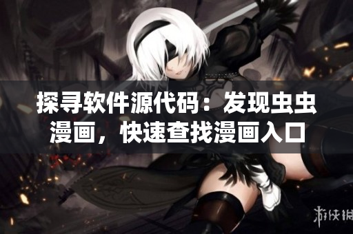 探寻软件源代码：发现虫虫漫画，快速查找漫画入口