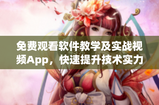 免费观看软件教学及实战视频App,快速提升技术实力! 免费观看软件教学及实战视频App,快速提升技术实力!
