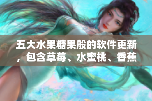 五大水果糖果般的软件更新,包含草莓、水蜜桃、香蕉、甜橙和芒果 五大水果糖果般的软件更新,包含草莓、水蜜桃、香蕉、甜橙和芒果