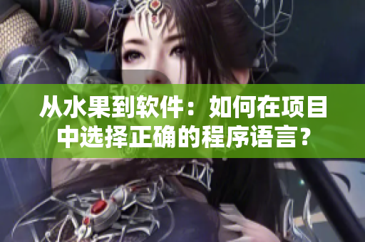 从水果到软件:如何在项目中选择正确的程序语言? 从水果到软件:如何在项目中选择正确的程序语言?