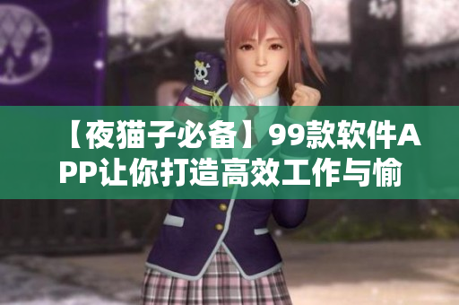【夜猫子必备】99款软件APP让你打造高效工作与愉悦休息双重体验! 【夜猫子必备】99款软件APP让你打造高效工作与愉悦休息双重体验!