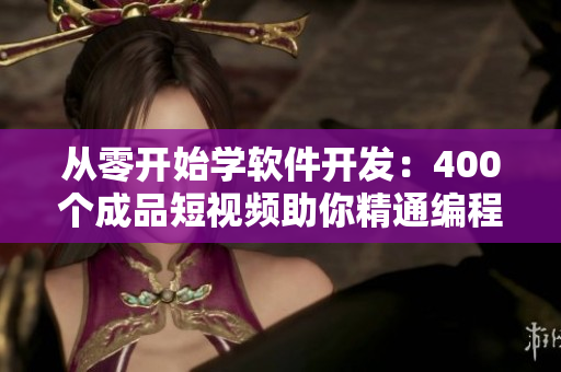 从零开始学软件开发:400个成品短视频助你精通编程技巧 从零开始学软件开发:400个成品短视频助你精通编程技巧