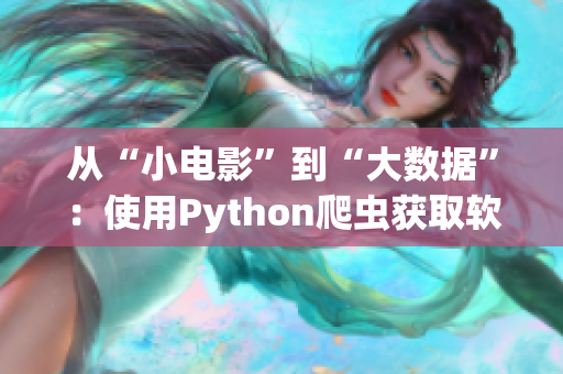 从“小电影”到“大数据”：使用Python爬虫获取软件行业信息