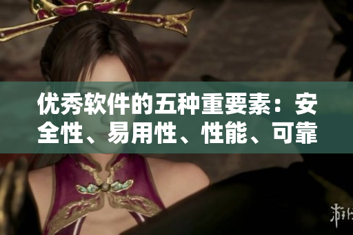 优秀软件的五种重要素:安全性、易用性、性能、可靠性与用户体验 优秀软件的五种重要素:安全性、易用性、性能、可靠性与用户体验