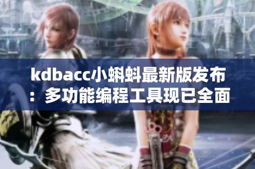 kdbacc小蝌蚪最新版发布:多功能编程工具现已全面升级 kdbacc小蝌蚪最新版发布:多功能编程工具现已全面升级