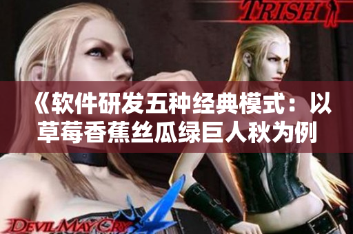 《软件研发五种经典模式:以草莓香蕉丝瓜绿巨人秋为例》 《软件研发五种经典模式:以草莓香蕉丝瓜绿巨人秋为例》