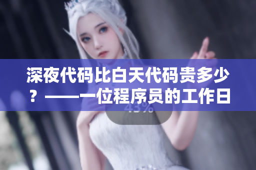 深夜代码比白天代码贵多少?——一位程序员的工作日志 深夜代码比白天代码贵多少?——一位程序员的工作日志