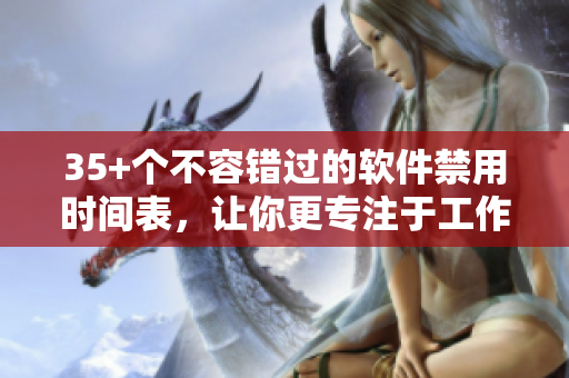 35+个不容错过的软件禁用时间表,让你更专注于工作和学习 35+个不容错过的软件禁用时间表,让你更专注于工作和学习