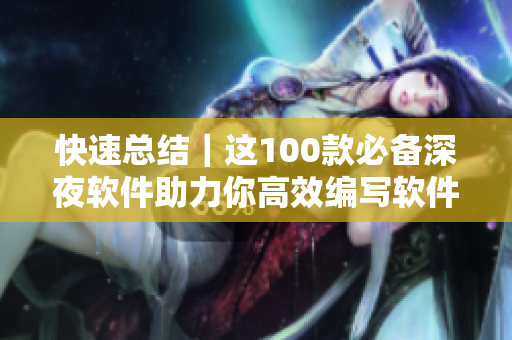 快速总结|这100款必备深夜软件助力你高效编写软件! 快速总结|这100款必备深夜软件助力你高效编写软件!