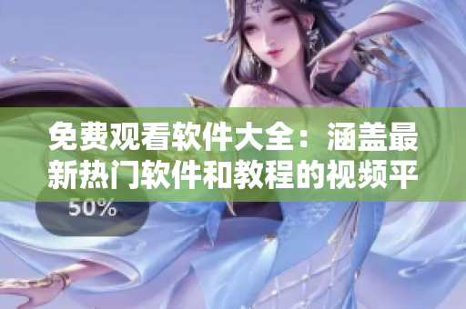 免费观看软件大全:涵盖最新热门软件和教程的视频平台 免费观看软件大全:涵盖最新热门软件和教程的视频平台