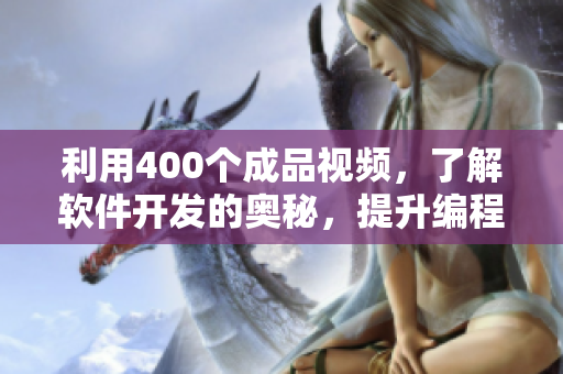 利用400个成品视频,了解软件开发的奥秘,提升编程技能! 利用400个成品视频,了解软件开发的奥秘,提升编程技能!