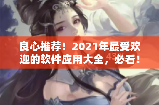 良心推荐！2021年最受欢迎的软件应用大全，必看！