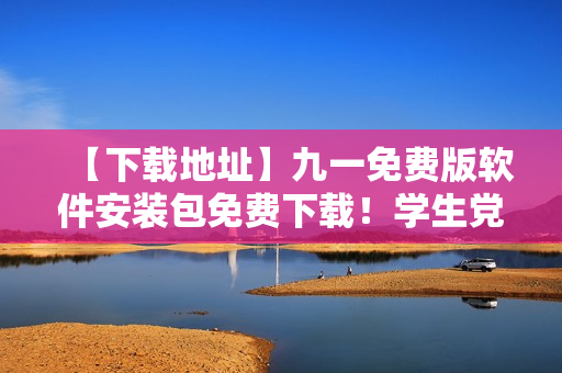 【下载地址】九一免费版软件安装包免费下载!学生党必备! 【下载地址】九一免费版软件安装包免费下载!学生党必备!