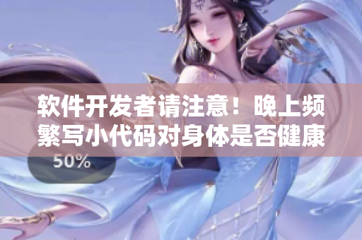 软件开发者请注意!晚上频繁写小代码对身体是否健康? 软件开发者请注意!晚上频繁写小代码对身体是否健康?