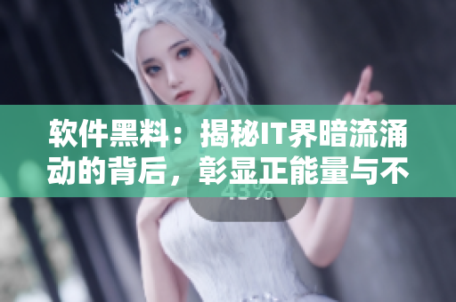 软件黑料:揭秘IT界暗流涌动的背后,彰显正能量与不打烊的精神 软件黑料:揭秘IT界暗流涌动的背后,彰显正能量与不打烊的精神