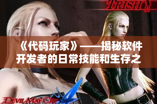 《代码玩家》——揭秘软件开发者的日常技能和生存之道 《代码玩家》——揭秘软件开发者的日常技能和生存之道