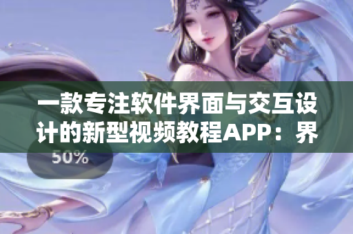 一款专注软件界面与交互设计的新型视频教程APP：界面设计大师