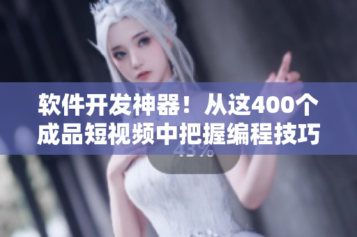 软件开发神器!从这400个成品短视频中把握编程技巧与实践经验 软件开发神器!从这400个成品短视频中把握编程技巧与实践经验