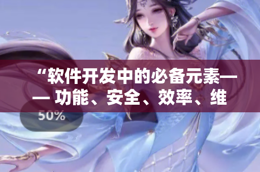 “软件开发中的必备元素—— 功能、安全、效率、维护和用户体验” “软件开发中的必备元素—— 功能、安全、效率、维护和用户体验”