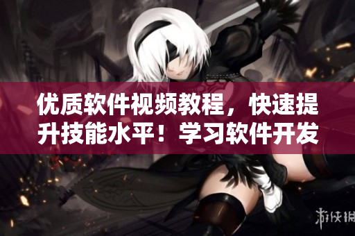 优质软件视频教程,快速提升技能水平!学习软件开发的最佳入口网站 优质软件视频教程,快速提升技能水平!学习软件开发的最佳入口网站